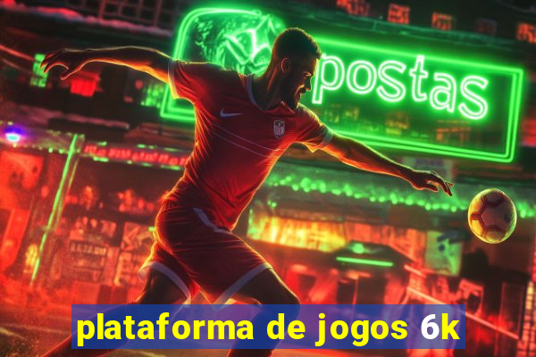 plataforma de jogos 6k